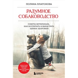 Эксмо Полина Платонова "Разумное собаководство. Советы ветеринара, как воспитать и вырастить щенка здоровым"