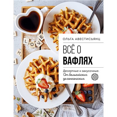 Эксмо Ольга Аветисьянц "Все о вафлях. Десертные и закусочные. От бельгийских до гонконгских"