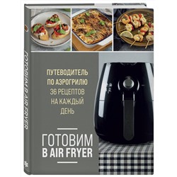 Эксмо "Готовим в Air Fryer. Путеводитель по аэрогрилю. 36 рецептов на каждый день"