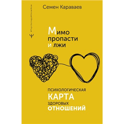 АСТ Семен Караваев "Мимо пропасти и лжи. Психологическая карта здоровых отношений"