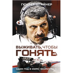 АСТ Гюнтер Штайнер "Выживать, чтобы гонять. Один год в мире "Формулы-1""