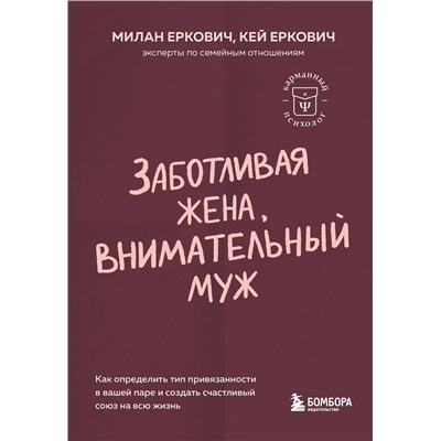 Эксмо Милан Еркович, Кей Еркович "Заботливая жена, внимательный муж. Как определить свой тип привязанности и создать счастливый союз на всю жизнь"