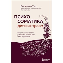 Эксмо Екатерина Тур "Психосоматика детских травм: как услышать своего ребенка и помочь ему стать здоровым"