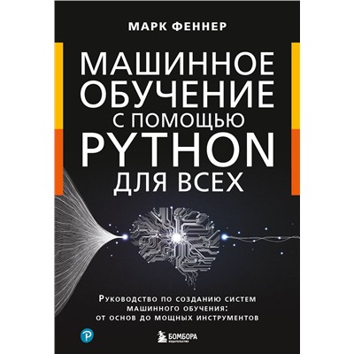 Эксмо Марк Феннер "Машинное обучение с помощью Python для всех. Руководство по созданию систем машинного обучения: от основ до мощных инструментов"
