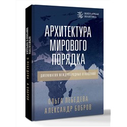 АСТ Александр Бобров, Ольга Лебедева "Архитектура мирового порядка. Дипломатия международных отношений"