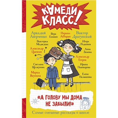 АСТ Аверченко А.Т., Пивоварова И.М., Драгунский В.Ю., Гамаюн Вера, Цыпкин А.Е., Зимова А.С., Якунина М.Р., Щелкунова С.А., Пальванова Е.М., Егоров А.А., Абгарян Наринэ, Родионов И.В., Медведева Виктория "А голову мы дома не забыли! Самые смешные истории о школе"