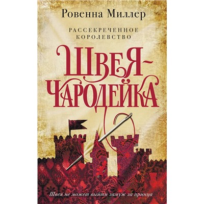 Эксмо Ровенна Миллер "Рассекреченное королевство. Книга первая. Швея-чародейка"