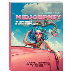 Эксмо Евгения Хубер "Midjourney: от промпта к иллюстрации. Полное руководство по работе с визуалом в нейросети"