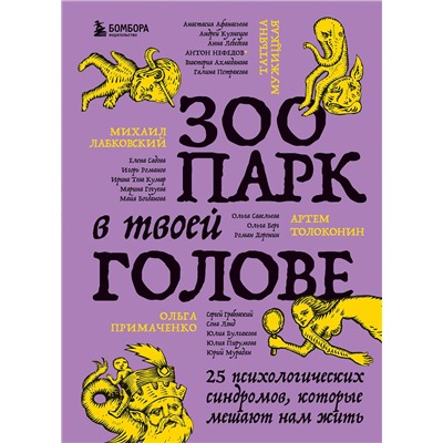 Эксмо Михаил Лабковский, Ольга Примаченко, Татьяна Мужицкая, Анастасия Афанасьева, Андрей Кузнецов, Анна Лебедева, Антон Нефедов, Артем Толоконин, Галина Петракова, Елена Садова, Игорь Романов, Майя Богданова, Марина Гогуева, Ольга Берг, Ольга Савельева, Роман Доронин, Сергей Грабовский, Сона Лэнд, Юлия Б "Зоопарк в твоей голове. 25 психологических синдромов, которые мешают нам жить"