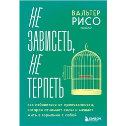 Эксмо Вальтер Рисо "Не зависеть, не терпеть. Как избавиться от привязанности, которая отнимает силы и мешает жить в гармонии с собой"