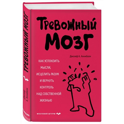 Эксмо Джозеф А. Аннибали "Тревожный мозг. Как успокоить мысли, исцелить разум и вернуть контроль над собственной жизнью"