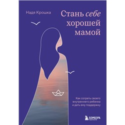 Эксмо Надя Крошка "Стань себе хорошей мамой. Как согреть своего внутреннего ребенка и дать ему поддержку"