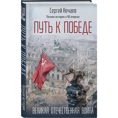Эксмо Сергей Нечаев "Путь к Победе. Великая Отечественная война"