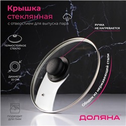 Крышка для сковороды и кастрюли Доляна, d=22 см, нержавеющий обод, пластиковая ручка, стекло, прозрачная