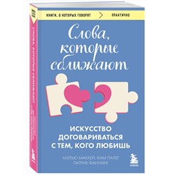 Эксмо Мэтью Маккей, Патрик Фаннинг, Ким Палег "Слова, которые сближают. Искусство договариваться с тем, кого любишь"