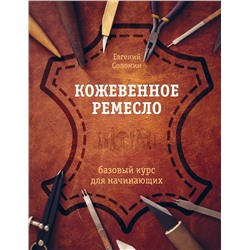 Эксмо Евгений Соломин "Кожевенное ремесло. Базовый курс для начинающих"