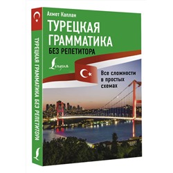 АСТ Ахмет Каплан "Турецкая грамматика без репетитора. Все сложности в простых схемах"
