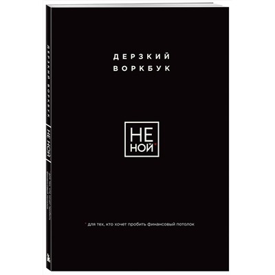 Эксмо "НЕ НОЙ. Дерзкий воркбук для тех, кто хочет пробить финансовый потолок"