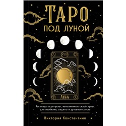 Эксмо Виктория Константино "Таро под луной: расклады, ритуалы, наполненные силой луны, для изобилия, защиты и духовного роста"