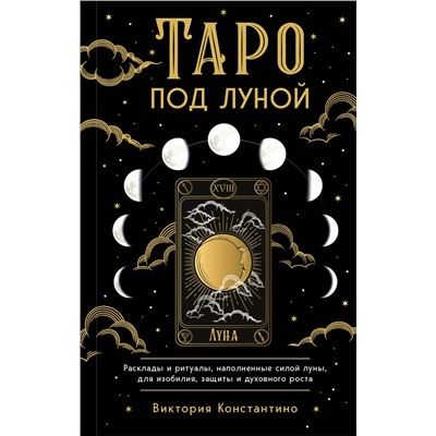 Эксмо Виктория Константино "Таро под луной: расклады, ритуалы, наполненные силой луны, для изобилия, защиты и духовного роста"