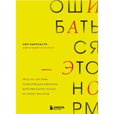 Эксмо Эми Эдмондсон "Ошибаться – это норм! Простая система, позволяющая извлекать максимальную пользу из своих факапов"