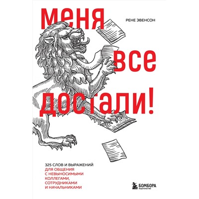 Эксмо Рене Эвенсон "Меня все достали! 325 слов и выражений для общения с невыносимыми коллегами, сотрудниками и начальниками"
