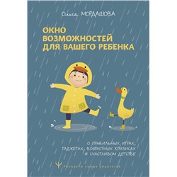 АСТ Ольга Мордашова "Окно возможностей для вашего ребенка. О правильных играх, гаджетах, возрастных кризисах и счастливом детстве"