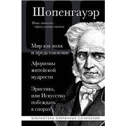 Эксмо Артур Шопенгауэр "Артур Шопенгауэр. Мир как воля и представление. Афоризмы житейской мудрости. Эристика, или Искусство побеждать в спорах"