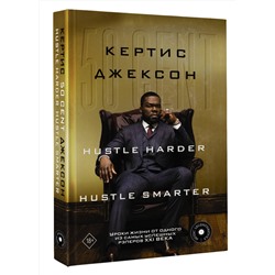 АСТ Кертис Джексон "50 Cent: Hustle Harder, Hustle Smarter. Уроки жизни от одного из самых успешных рэперов XXI века"