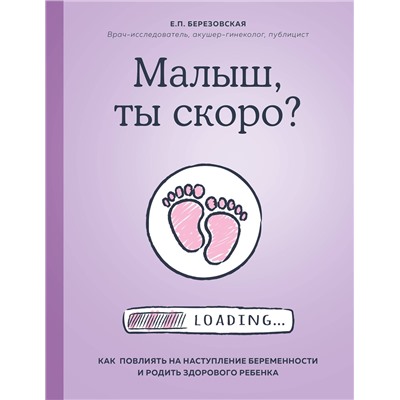 Эксмо Елена Березовская "Малыш, ты скоро? Как повлиять на наступление беременности и родить здорового ребенка"
