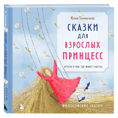 Эксмо Юлия Толмачева "Сказки для взрослых принцесс. Артбук о том, где живет счастье. Философские сказки"