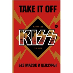 Эксмо Грег Прато "Take It Off: история Kiss без масок и цензуры"