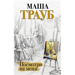 Эксмо Маша Трауб "Посмотри на меня"