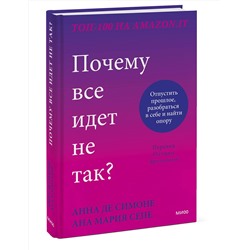 Эксмо Анна Де Симоне, Анна Мария Сепе "Почему все идет не так? Отпустить прошлое, разобраться в себе и найти опору"