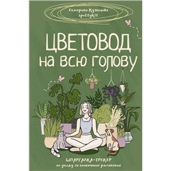 АСТ Екатерина Кузнецова "Цветовод на всю голову. Шпаргалка-трекер по уходу за комнатными растениями"