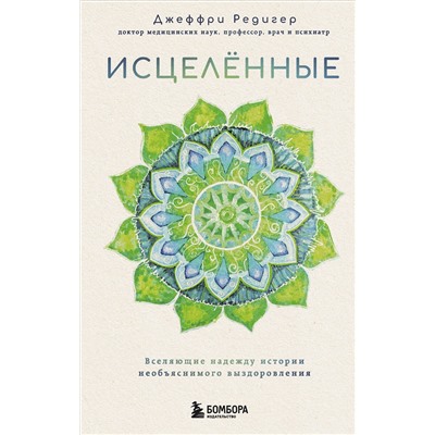 Эксмо Джеффри Д. Редигер "Исцеленные. Вселяющие надежду истории необъяснимого выздоровления"