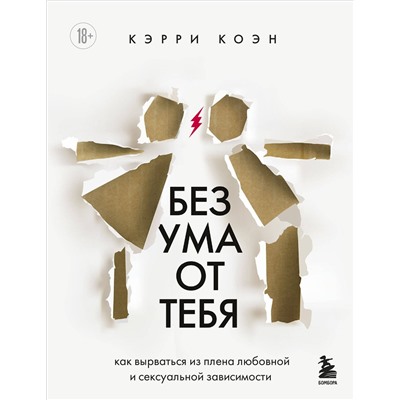 Эксмо Кэрри Коэн "Без ума от тебя. Как вырваться из плена любовной и сексуальной зависимости"