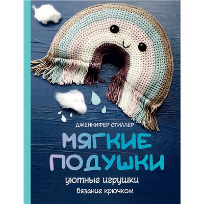 АСТ Дженнифер Стиллер "Мягкие подушки — уютные игрушки. Вязание крючком"