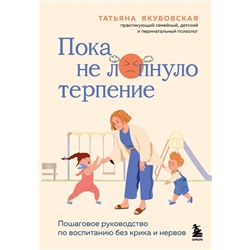 Эксмо Татьяна Андреевна Якубовская "Пока не лопнуло терпение. Пошаговое руководство по воспитанию без крика и нервов"