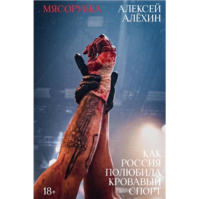 Эксмо Алёхин А.Е. "Мясорубка. Как Россия полюбила кровавый спорт"