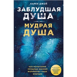 Эксмо Карен Джой "Заблудшая душа - мудрая душа. Как испытания прошлых жизней формируют наше будущее"