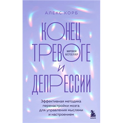 Эксмо Алекс Корб "Конец тревоге и депрессии. Эффективная методика перенастройки мозга для управления мыслями и настроением"
