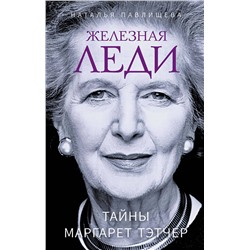 Эксмо Наталья Павлищева "Железная леди. Тайны Маргарет Тэтчер"
