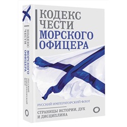 АСТ . "Кодекс чести морского офицера. Русский Императорский флот. Страницы истории, дух и дисциплина"