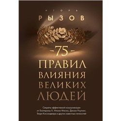 Эксмо Игорь Рызов "75 правил влияния великих людей. Секреты эффективной коммуникации от Екатерины II, Илона Маска, Джоан Роулинг, Генри Киссинджера и других известных личностей"
