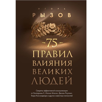 Эксмо Игорь Рызов "75 правил влияния великих людей. Секреты эффективной коммуникации от Екатерины II, Илона Маска, Джоан Роулинг, Генри Киссинджера и других известных личностей"