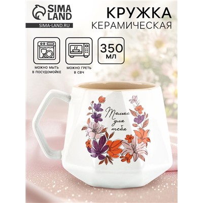 Кружка чайная керамическая «Только для тебя», 350 мл