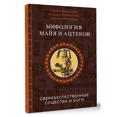 АСТ Борисова Г.А., Хохрякова С.А., Ямашева К.Р. "Мифология майя и ацтеков: боги и сверхъестественные существа"