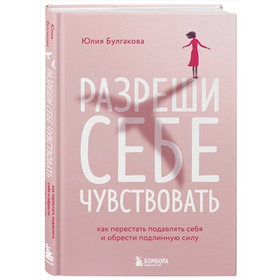 Эксмо Юлия Булгакова "Разреши себе чувствовать. Как перестать подавлять себя и обрести подлинную силу"