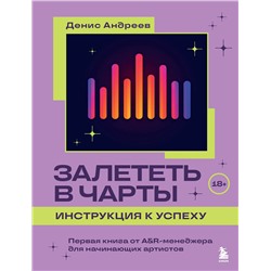 Эксмо Денис Андреев "Залететь в чарты: инструкция к успеху. Первая книга от A&R менеджера для начинающих артистов"